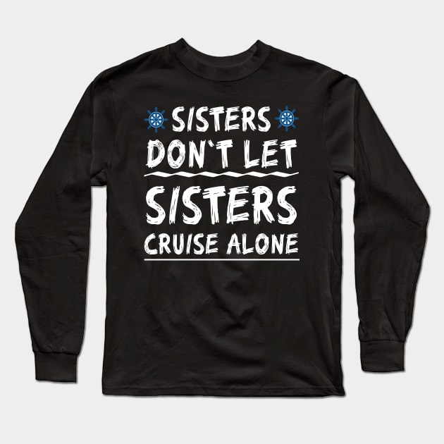 Sisters Don't Let Sisters Cruise Alone - Girls Trip Funny Shirt Long Sleeve T-Shirt by mo designs 95